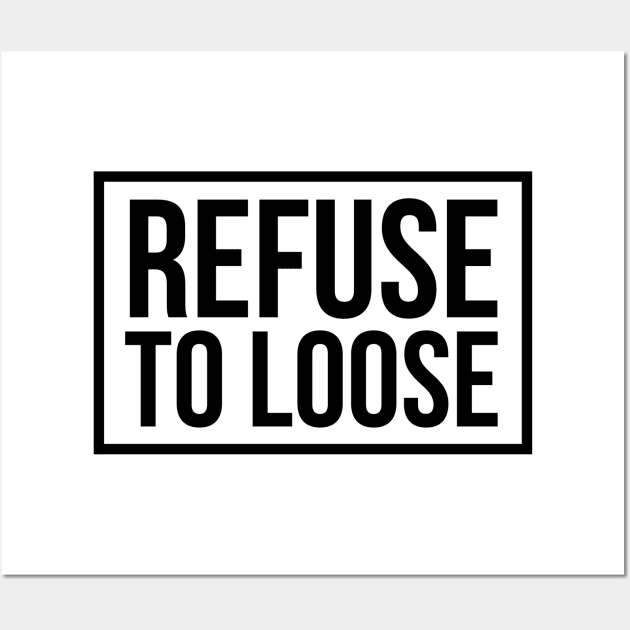 refuse to loose Wall Art by wamtees